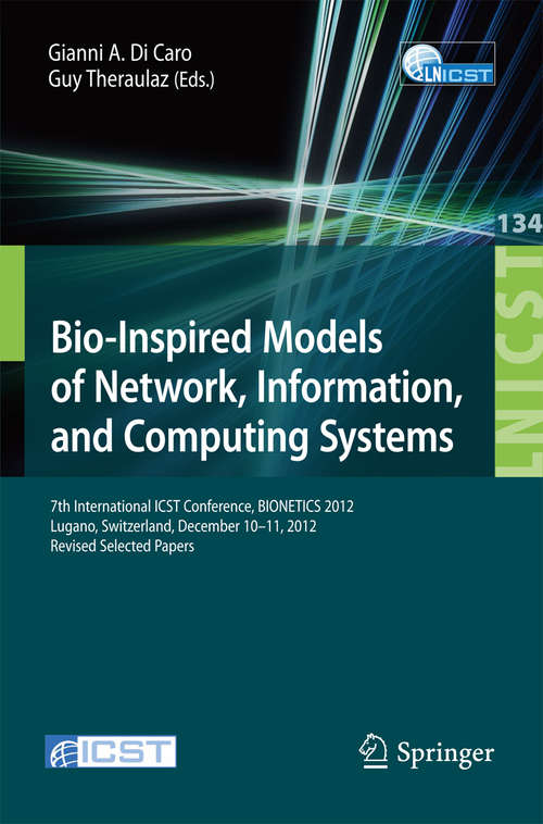 Book cover of Bio-Inspired Models of Network, Information, and Computing Systems: 7th International ICST Conference, BIONETICS 2012, Lugano, Switzerland, December 10--11, 2012, Revised Selected Papers (Lecture Notes of the Institute for Computer Sciences, Social Informatics and Telecommunications Engineering #134)