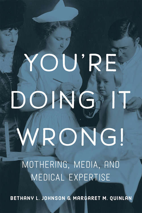 You're Doing it Wrong!: Mothering, Media, and Medical Expertise