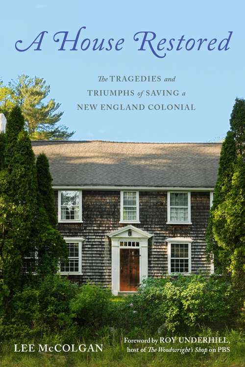 Book cover of A House Restored: The Tragedies and Triumphs of Saving a New England Colonial