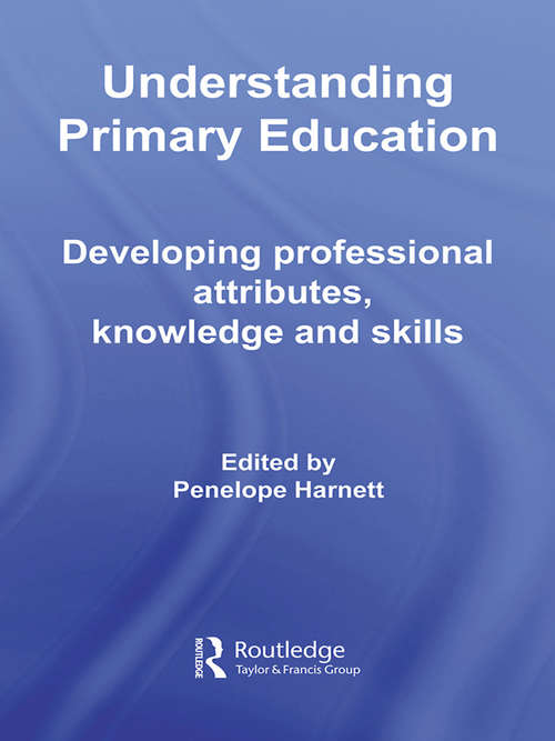 Book cover of Understanding Primary Education: Developing Professional Attributes, Knowledge and Skills