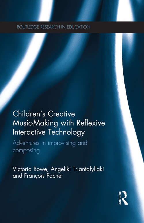 Children's Creative Music-Making with Reflexive Interactive Technology: Adventures in improvising and composing (Routledge Research in Education)