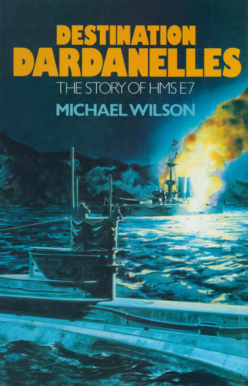 Destination Dardanelles: The Story of HMS E7