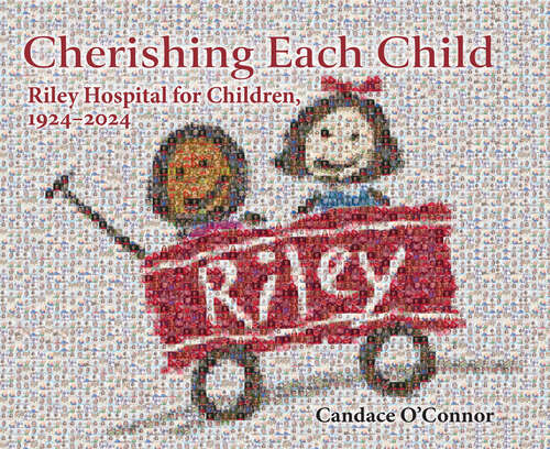 Book cover of Cherishing Each Child: Riley Hospital for Children, 1924–2024