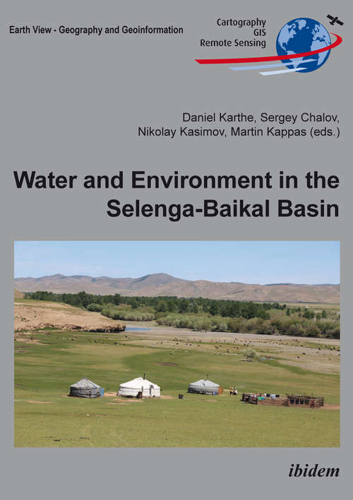 Water and Environment in the Selenga-Baikal Basin: International Research Cooperation for an Ecoregion of Global Relevance (Earth View - Geography and Geoinformation #23)