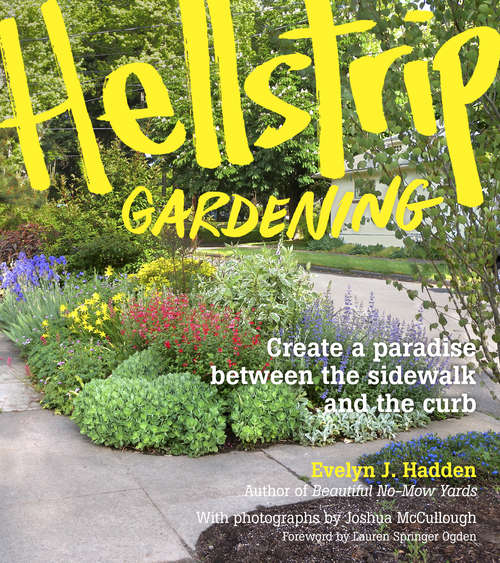 Book cover of Hellstrip Gardening: Create a Paradise between the Sidewalk and the Curb