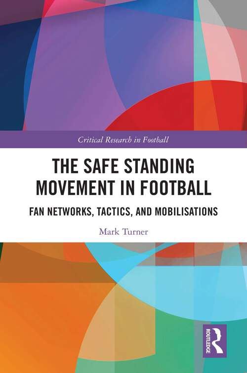Book cover of The Safe Standing Movement in Football: Fan Networks, Tactics, and Mobilisations (Critical Research in Football)