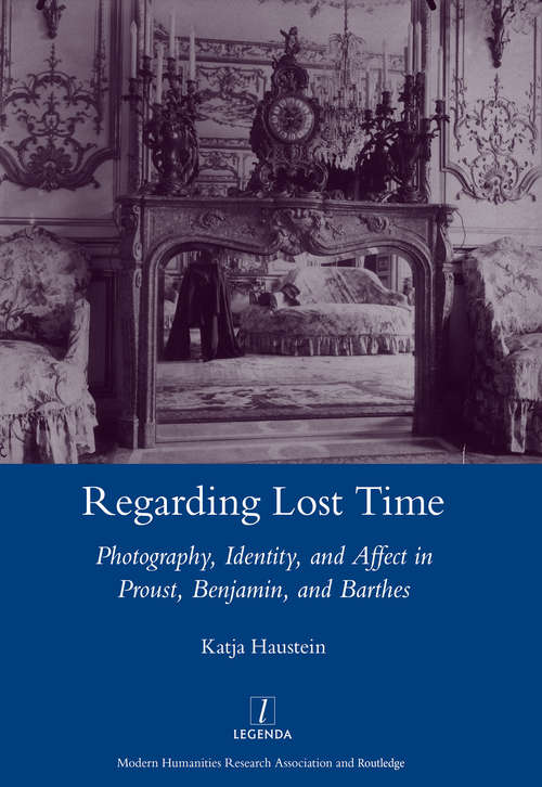 Book cover of Regarding Lost Time: Photography, Identity and Affect in Proust, Benjamin, and Barthes