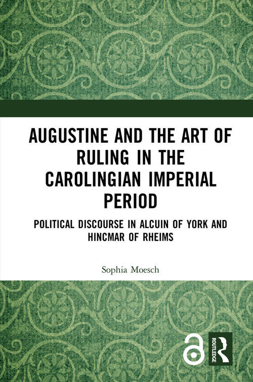 Book cover of Augustine and the Art of Ruling in the Carolingian Imperial Period: Political Discourse in Alcuin of York and Hincmar of Rheims