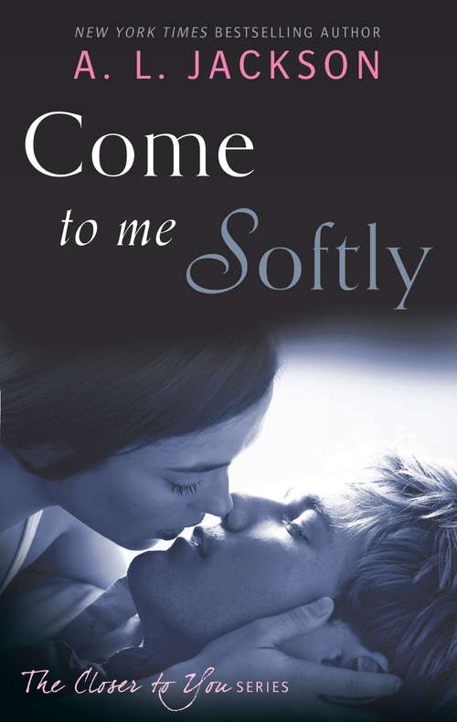 Book cover of Come to Me Softly (Closer to You #2)