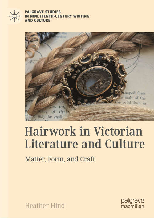 Book cover of Hairwork in Victorian Literature and Culture: Matter, Form, and Craft (Palgrave Studies in Nineteenth-Century Writing and Culture)