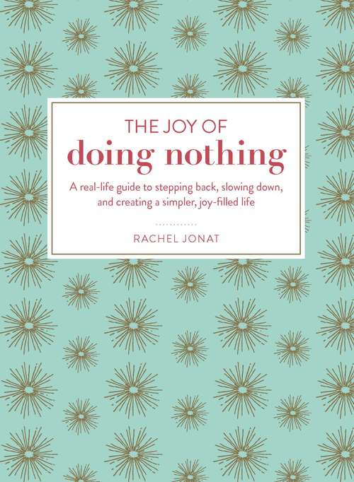 Book cover of The Joy of Doing Nothing: A Real-Life Guide to Stepping Back, Slowing Down, and Creating a Simpler, Joy-Filled Life