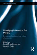 Managing Diversity in the Military: The value of inclusion in a culture of uniformity (Cass Military Studies)