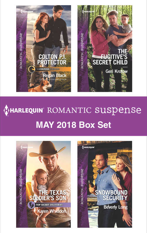 Harlequin Romantic Suspense May 2018 Box Set: Colton P.I. Protector\The Texas Soldier's Son\The Fugitive's Secret Child\Snowbound Security