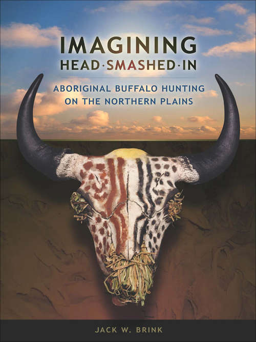 Imagining Head Smashed In: Aboriginal Buffalo Hunting on the Northern Plains