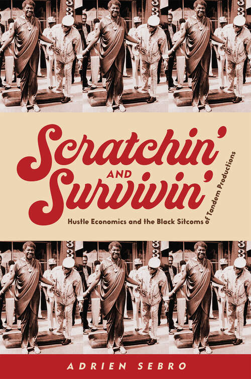 Book cover of Scratchin' and Survivin': Hustle Economics and the Black Sitcoms of Tandem Productions