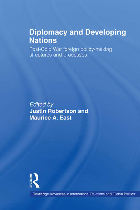 Diplomacy and Developing Nations: Post-Cold War Foreign Policy-Making Structures and Processes (Routledge Advances in International Relations and Global Politics #Vol. 32)