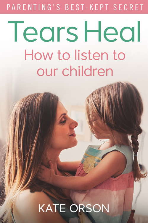 Book cover of Tears Heal: How to listen to our children