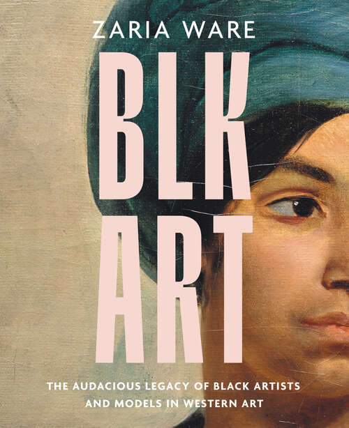 Book cover of BLK ART: The Audacious Legacy of Black Artists and Models in Western Art