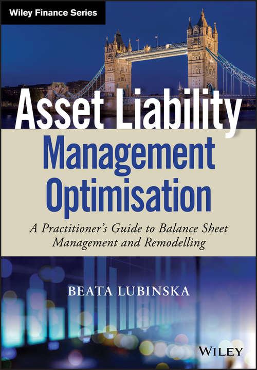 Asset Liability Management Optimisation: A Practitioner's Guide to Balance Sheet Management and Remodelling (Wiley Finance)