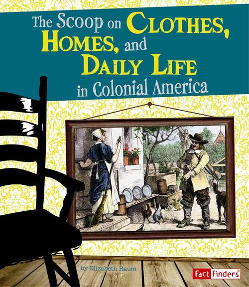 Book cover of The Scoop on Clothes, Homes, and Daily Life in Colonial America