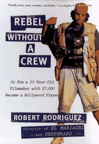 Book cover of Rebel Without A Crew: Or How a 23-Year-Old Filmmaker with $7,000 Became a Hollywood Player