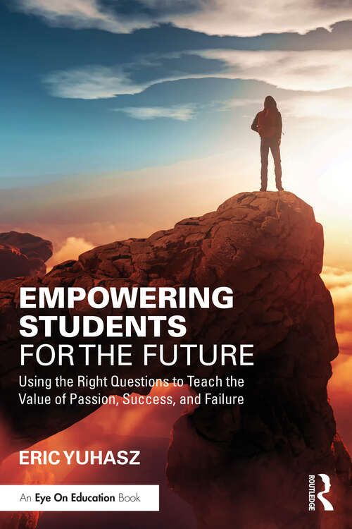 Book cover of Empowering Students for the Future: Using the Right Questions to Teach the Value of Passion, Success, and Failure