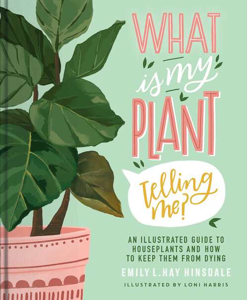 Book cover of What Is My Plant Telling Me?: An Illustrated Guide to Houseplants and How to Keep Them Alive