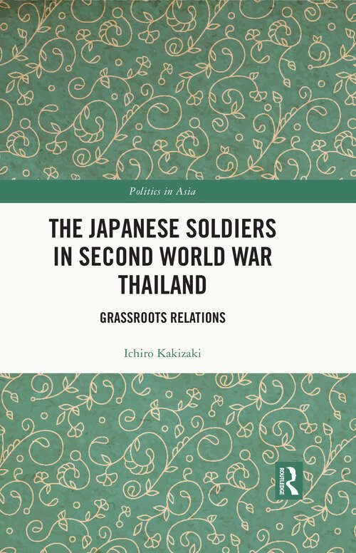 Book cover of The Japanese Soldiers in Second World War Thailand: Grassroots Relations (Politics in Asia)