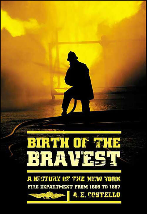 Book cover of Birth of the Bravest: A History of the New York Fire Department from 1609 to 1887
