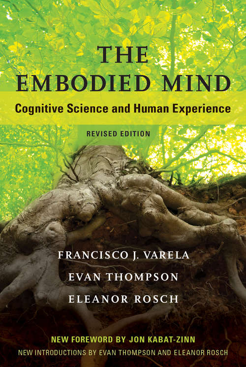 The Embodied Mind, revised edition: Cognitive Science and Human Experience (The\mit Press Ser.)