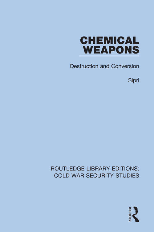 Book cover of Chemical Weapons: Destruction and Conversion (Routledge Library Editions: Cold War Security Studies #12)