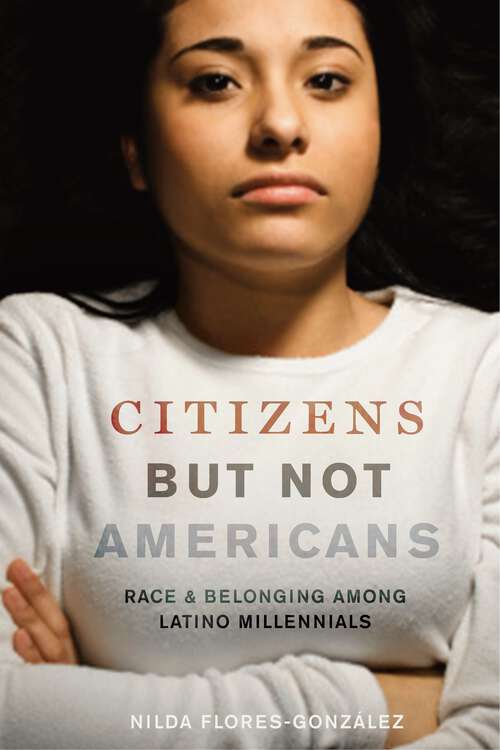 Book cover of Citizens but Not Americans: Race and Belonging among Latino Millennials (Latina/o Sociology #8)