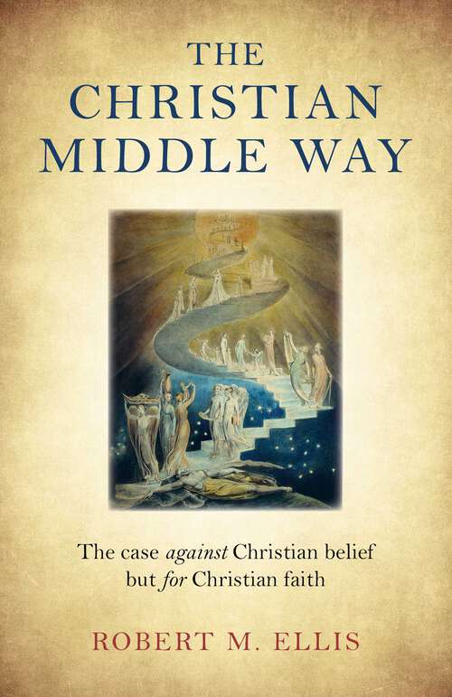 Book cover of The Christian Middle Way: The Case Against Christian Belief But For Christian Faith
