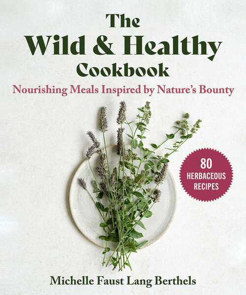 Book cover of The Wild & Healthy Cookbook: Nourishing Meals Inspired by Nature's Bounty