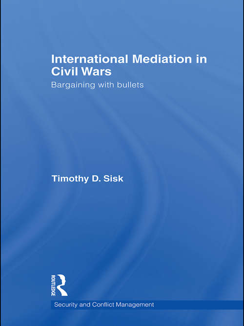 International Mediation in Civil Wars: Bargaining with Bullets (Routledge Studies in Security and Conflict Management)