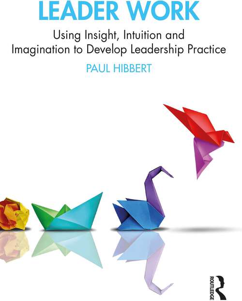 Book cover of Leader Work: Using Insight, Intuition and Imagination to Develop Leadership Practice