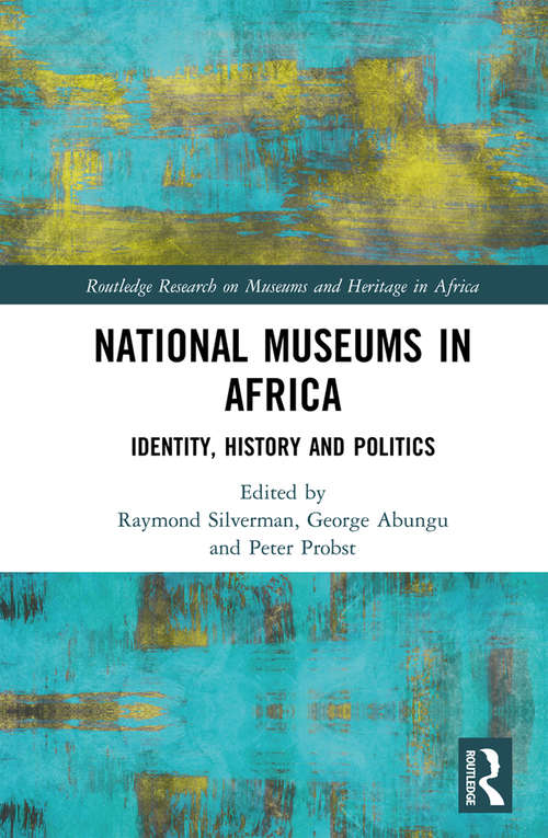 National Museums in Africa: Identity, History and Politics (Routledge Research on Museums and Heritage in Africa)
