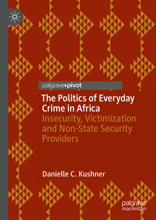 The Politics of Everyday Crime in Africa: Insecurity, Victimization And Non-­state Security Providers
