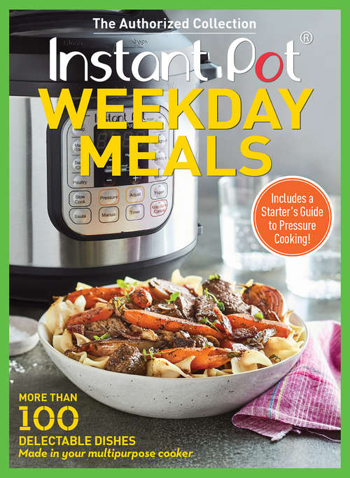 Book cover of Instant Pot Weekday Meals: More than 100 Delectable Dishes Made in Your Multipurpose Cooker
