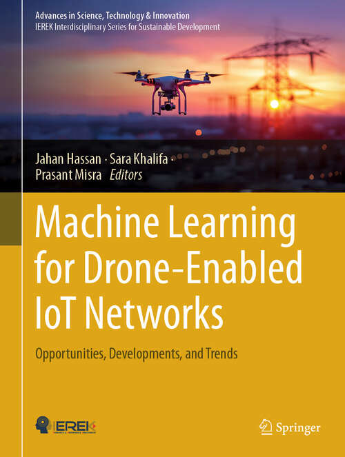Book cover of Machine Learning for Drone-Enabled IoT Networks: Opportunities, Developments, and Trends (Advances in Science, Technology & Innovation)
