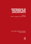 Depression in Children and Adolescents (Routledge Library Editions: Adolescence #Vol. 6)