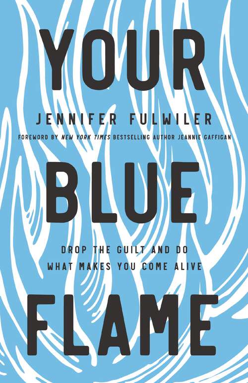 Book cover of Your Blue Flame: Drop the Guilt and Do What Makes You Come Alive