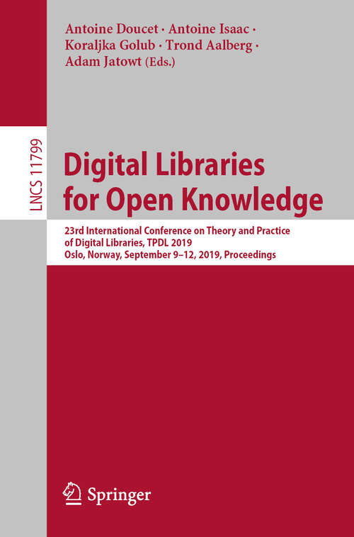 Digital Libraries for Open Knowledge: 23rd International Conference on Theory and Practice of Digital Libraries, TPDL 2019, Oslo, Norway, September 9-12, 2019, Proceedings (Lecture Notes in Computer Science #11799)