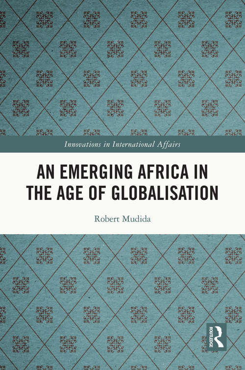 Book cover of An Emerging Africa in the Age of Globalisation (Innovations in International Affairs)