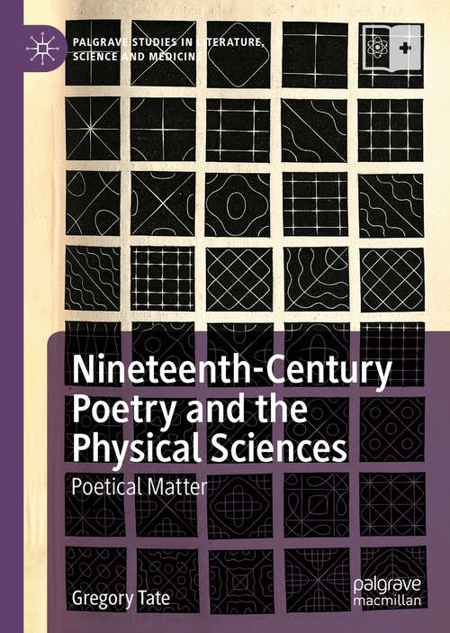 Book cover of Nineteenth-Century Poetry and the Physical Sciences: Poetical Matter (1st ed. 2020) (Palgrave Studies in Literature, Science and Medicine)
