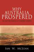 Why Australia Prospered: The Shifting Sources of Economic Growth (The Princeton Economic History of the Western World #43)