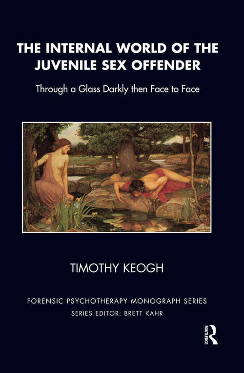 Book cover of The Internal World of the Juvenile Sex Offender: Through a Glass Darkly then Face to Face (The Forensic Psychotherapy Monograph Series)