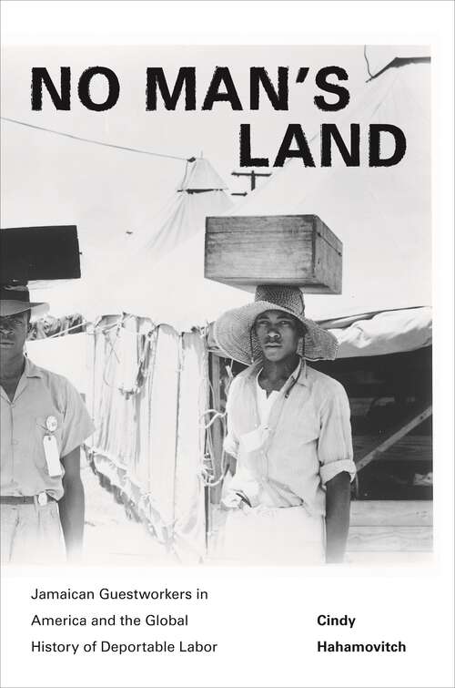 Book cover of Politics and Society in Twentieth Century America: No Man's Land: Jamaican Guestworkers in America and the Global History of Deportable Labor