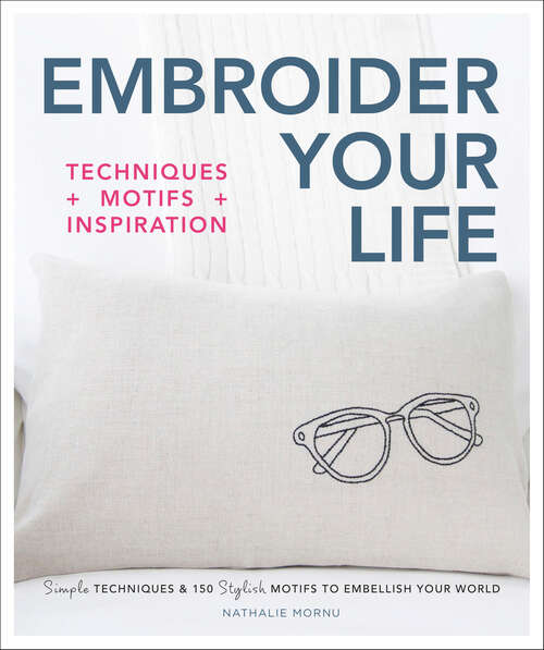 Book cover of Embroider Your Life: Simple Techniques & 150 Stylish Motifs to Embellish Your World
