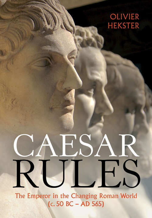 Book cover of Caesar Rules: The Emperor in the Changing Roman World (c. 50 BC – AD 565)